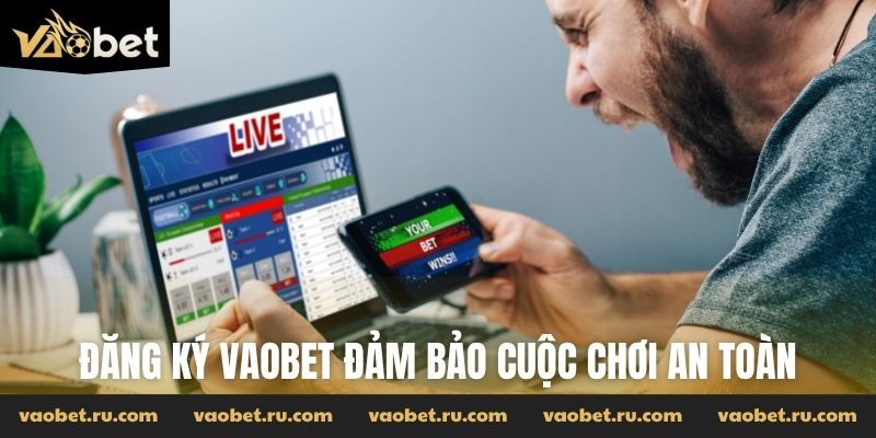 Đăng ký Vaobet đảm bảo cuộc chơi an toàn
