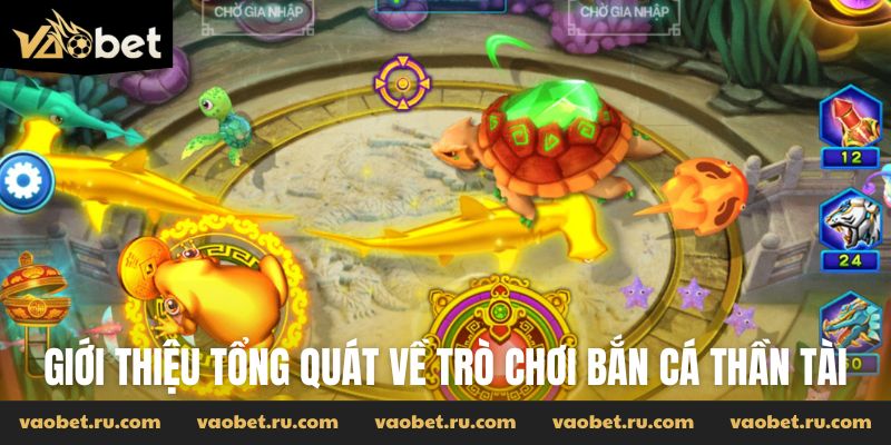 Giới thiệu tổng quát nhất về trò chơi Bắn Cá Thần Tài
