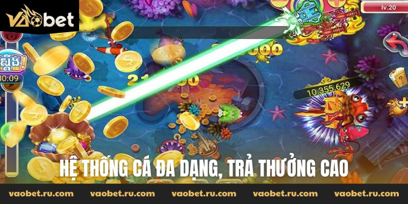 Hệ thống cá đa dạng, trả thưởng cao