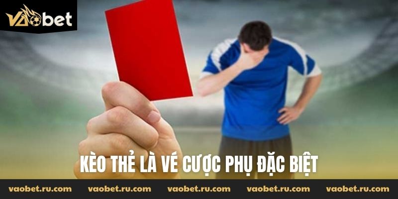 Kèo thẻ là vé cược phụ đặc biệt