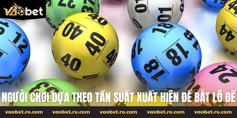 Người chơi dựa theo tần suất xuất hiện để bắt lô đề hiệu quả