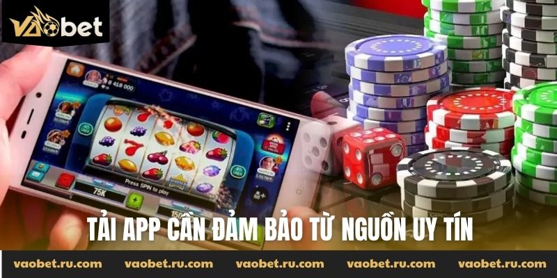 Tải app cần đảm bảo từ nguồn uy tín