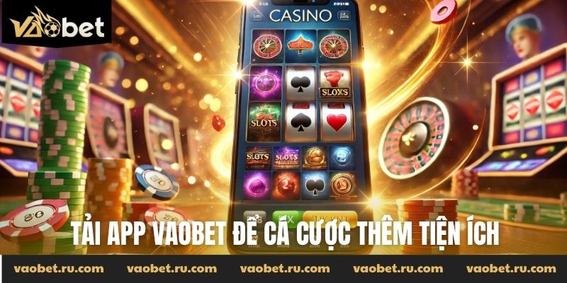 Tải app Vaobet để cá cược thêm tiện ích