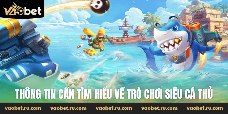 Thông tin cần tìm hiểu về trò chơi Siêu Cá Thủ