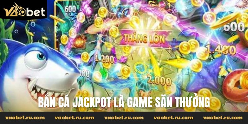 Bắn cá Jackpot là game săn thưởng
