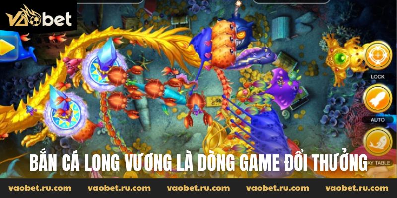 Bắn cá Long vương là dòng game đổi thưởng
