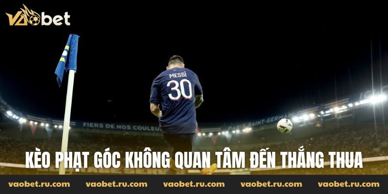 Kèo phạt góc không quan tâm đến thắng thua