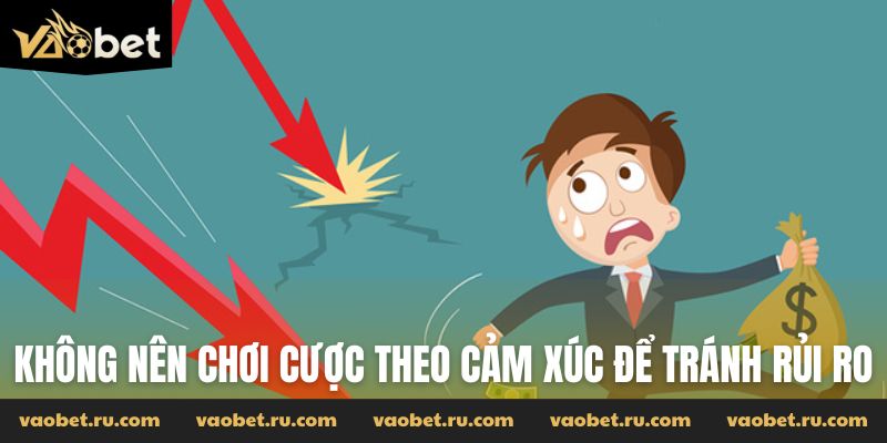 Không nên chơi cược theo cảm xúc để tránh rủi ro