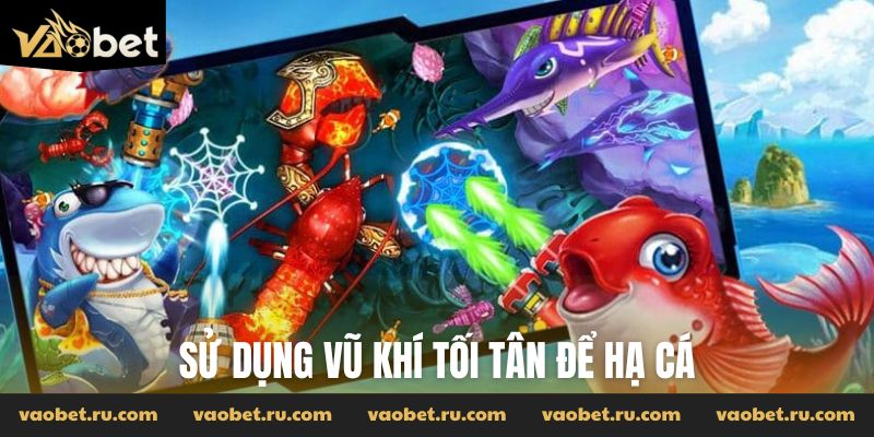 Sử dụng vũ khí tối tân để hạ cá