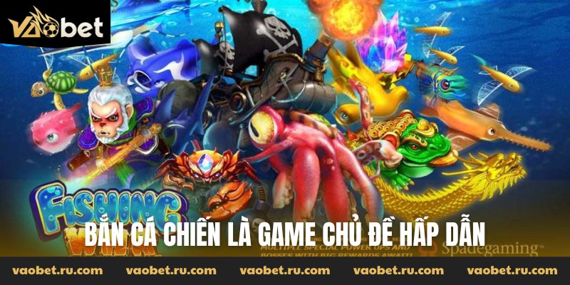 Bắn cá chiến là game chủ đề hấp dẫn