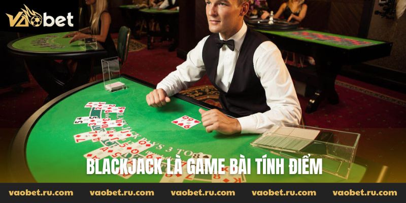 Blackjack là game bài tính điểm