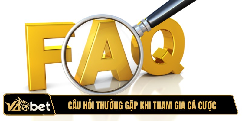 Câu hỏi thường gặp khi tham gia cá cược