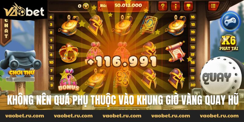 Không nên quá phụ thuộc vào khung giờ vàng quay hũ