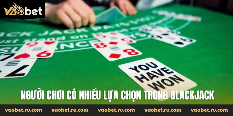 Người chơi có nhiều lựa chọn trong Blackjack