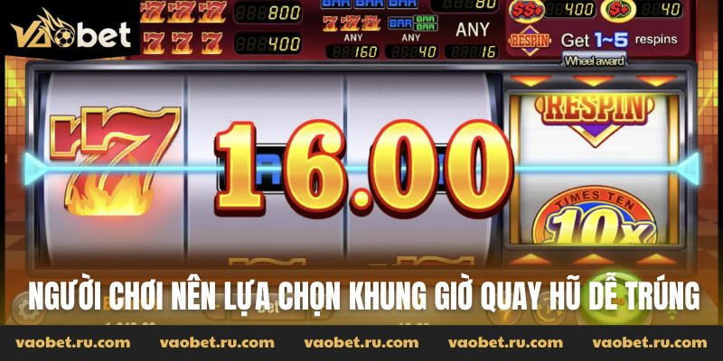 Người chơi nên lựa chọn khung giờ quay hũ dễ trúng nhất