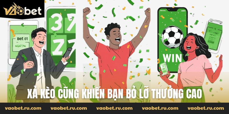 Xả kèo cũng khiến bạn bỏ lỡ thưởng cao