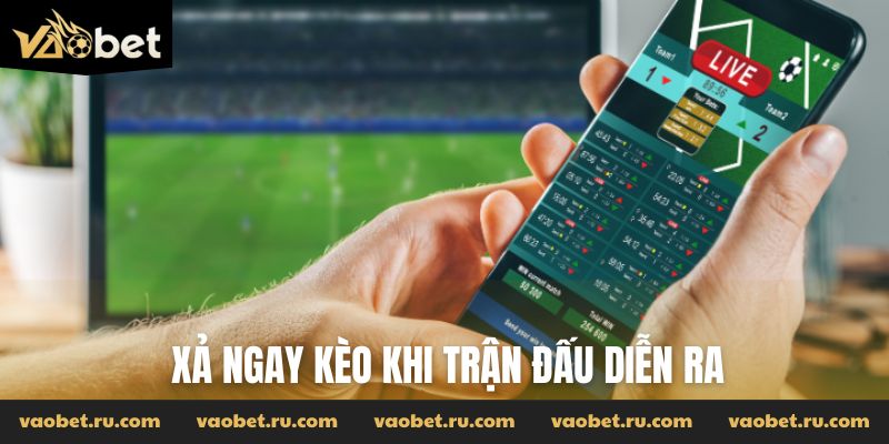 Xả ngay kèo khi trận đấu diễn ra